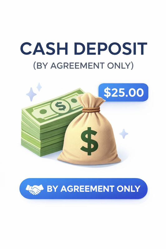 Cash Deposit (By Agreement Only)